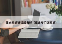 保定网站建设服务好（保定专门做网站）