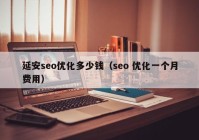 延安seo优化多少钱（seo 优化一个月费用）